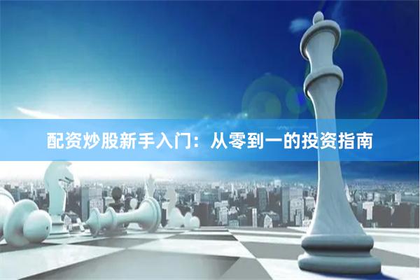 配资炒股新手入门：从零到一的投资指南