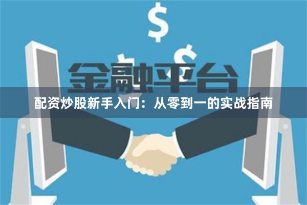 配资炒股新手入门：从零到一的实战指南