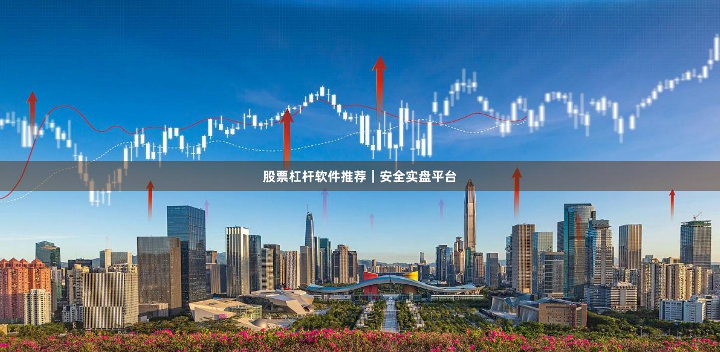 股票杠杆软件推荐|安全实盘平台