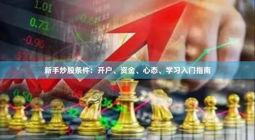 新手炒股条件：开户、资金、心态、学习入门指南